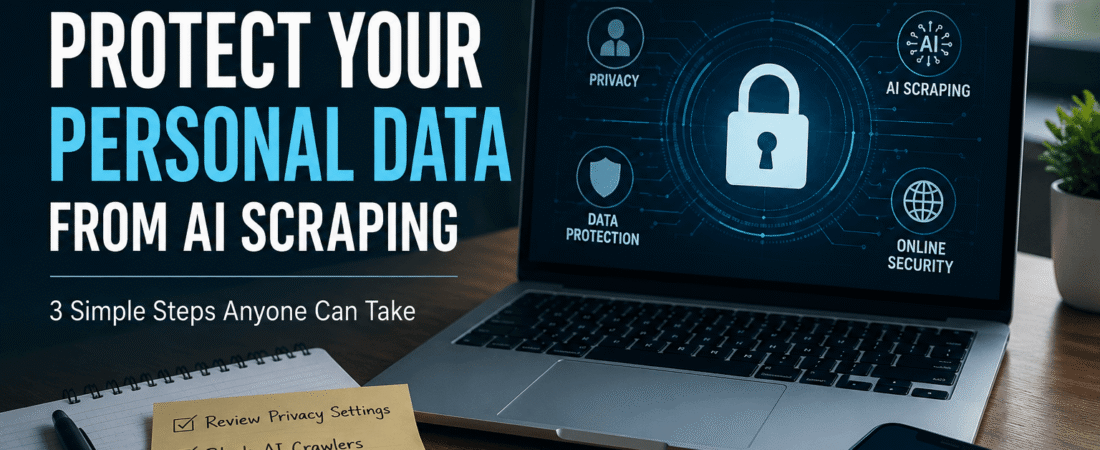 How to Protect Your Personal Data from AI Scraping: 3 Steps That Actually Work